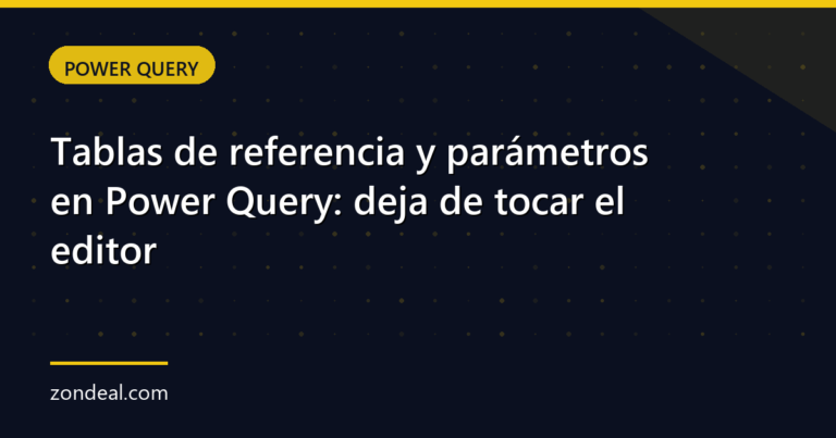 Tablas de referencia y parámetros en Power Query: deja de tocar el editor