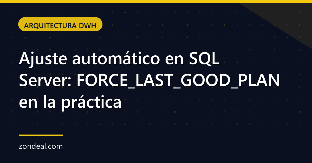 Ajuste automático en SQL Server: FORCE_LAST_GOOD_PLAN en la práctica
