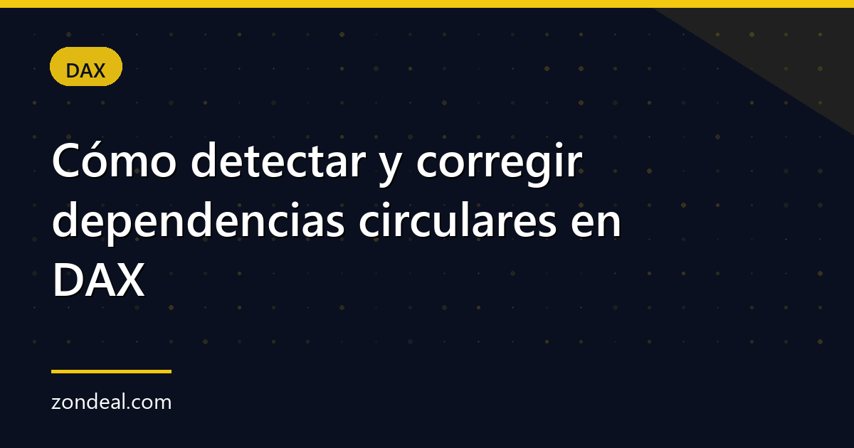 Cómo detectar y corregir dependencias circulares en DAX
