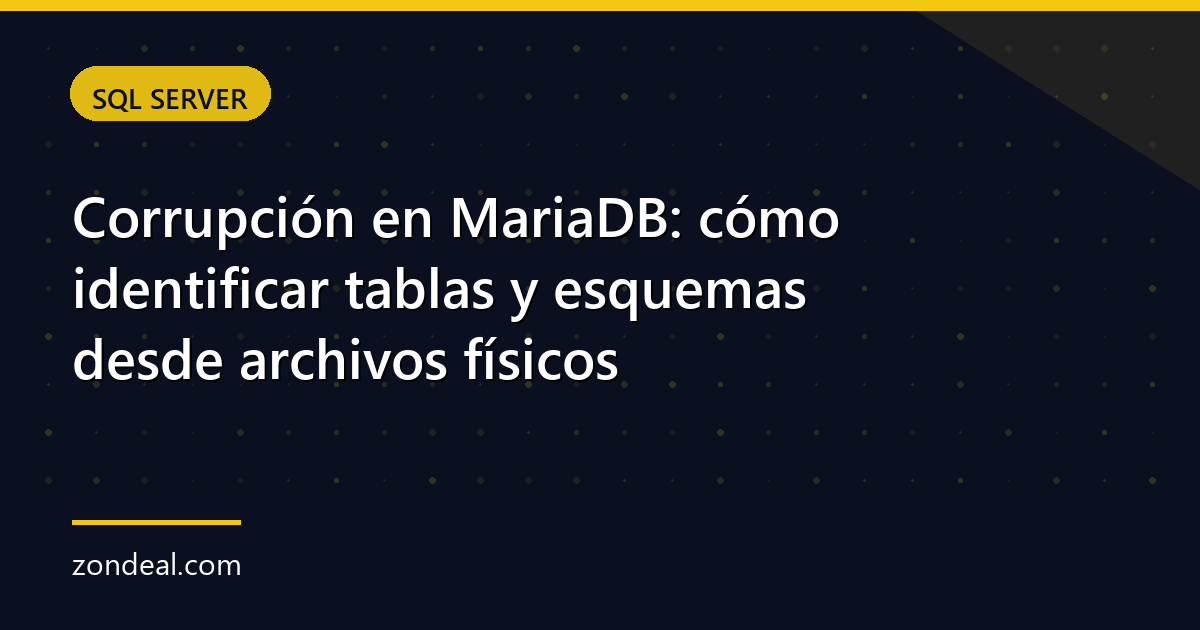 Corrupción en MariaDB: cómo identificar tablas y esquemas desde archivos físicos