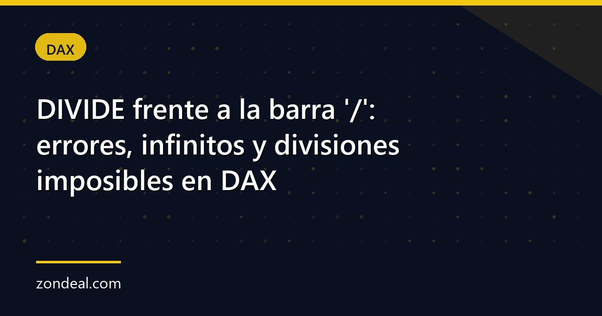 DIVIDE frente a la barra '/': errores, infinitos y divisiones imposibles en DAX