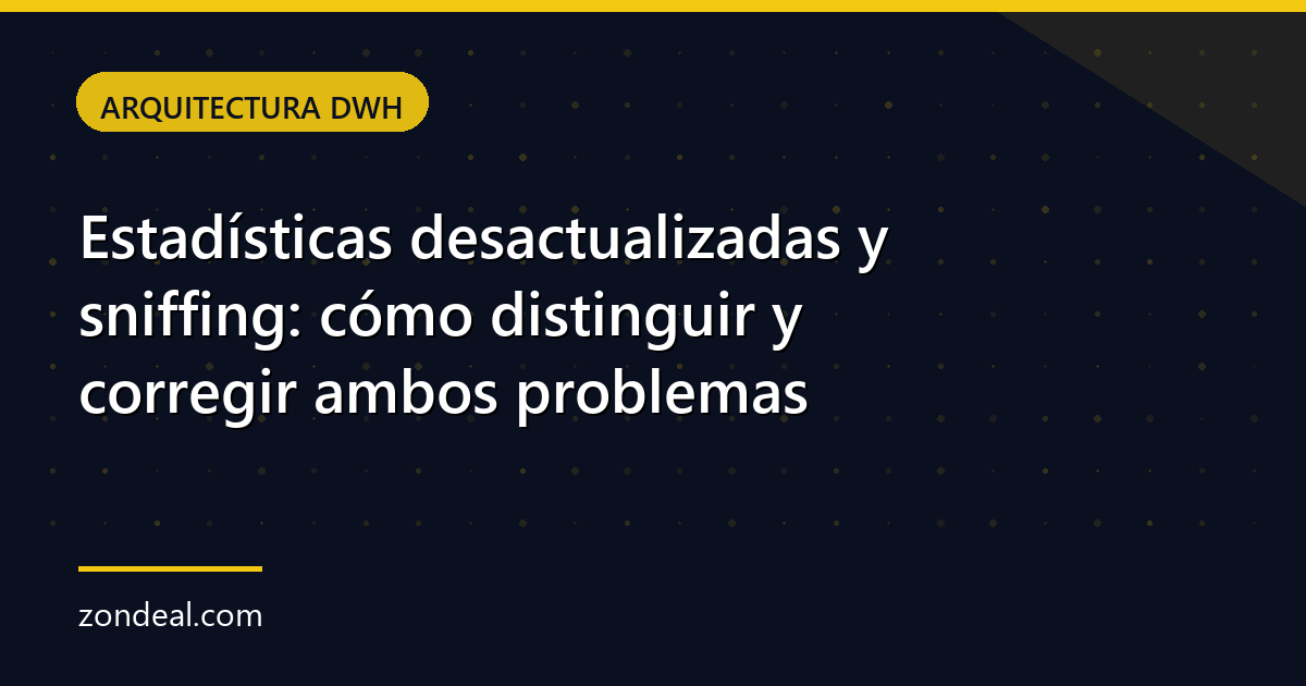 Estadísticas desactualizadas y sniffing: cómo distinguir y corregir ambos problemas
