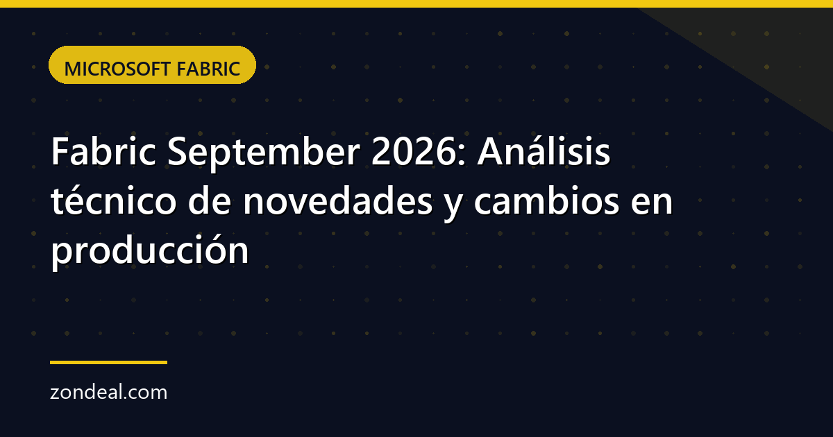 Fabric September 2026: Análisis técnico de novedades y cambios en producción