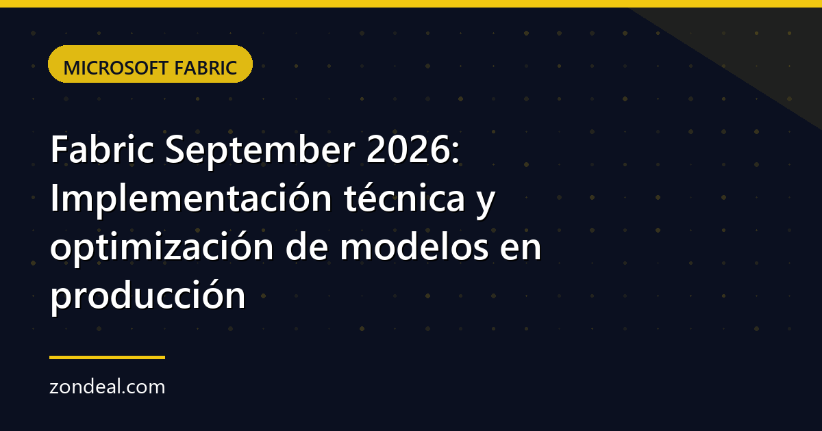 Fabric September 2026: Implementación técnica y optimización de modelos en producción