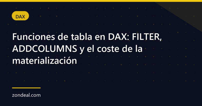 Funciones de tabla en DAX: FILTER, ADDCOLUMNS y el coste de la materialización