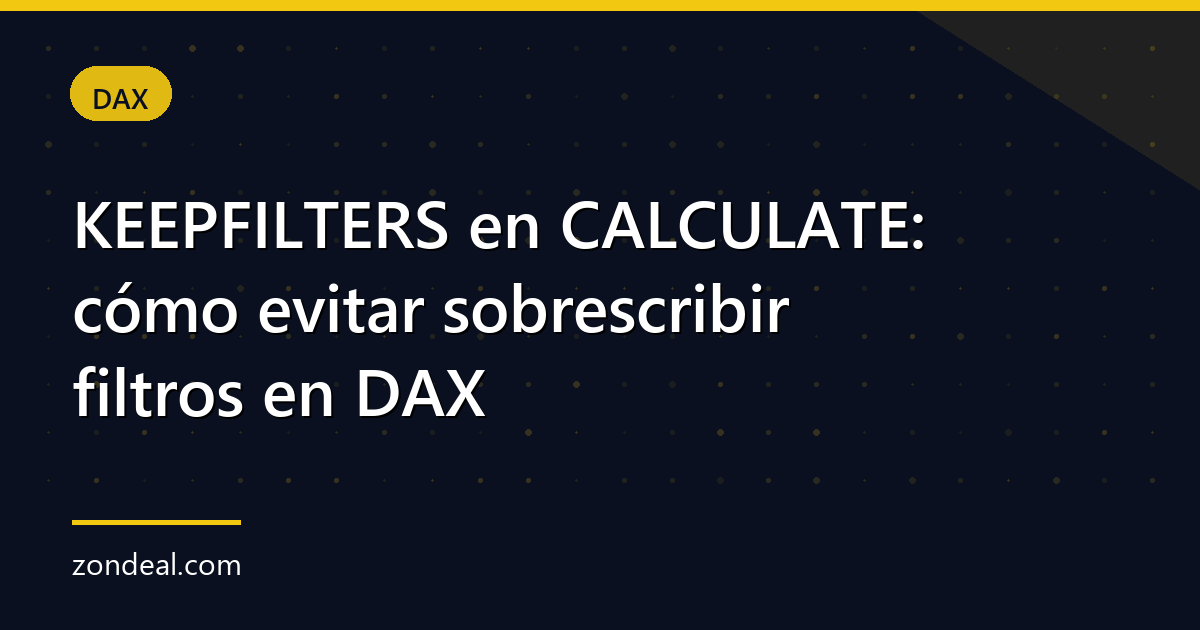 KEEPFILTERS en CALCULATE: cómo evitar sobrescribir filtros en DAX