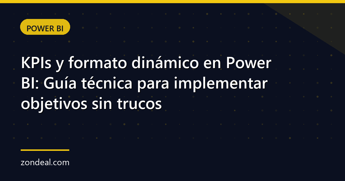 KPIs y formato dinámico en Power BI: Guía técnica para implementar objetivos sin trucos