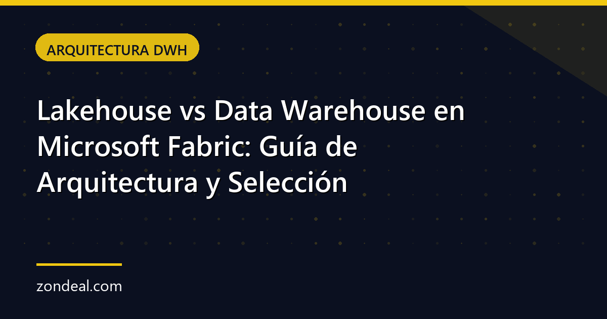 Lakehouse vs Data Warehouse en Microsoft Fabric: Guía de Arquitectura y Selección