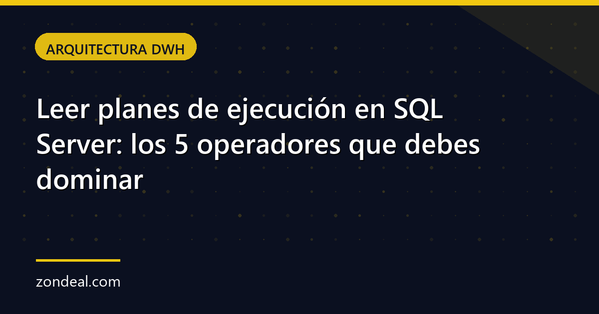 Leer planes de ejecución en SQL Server: los 5 operadores que debes dominar