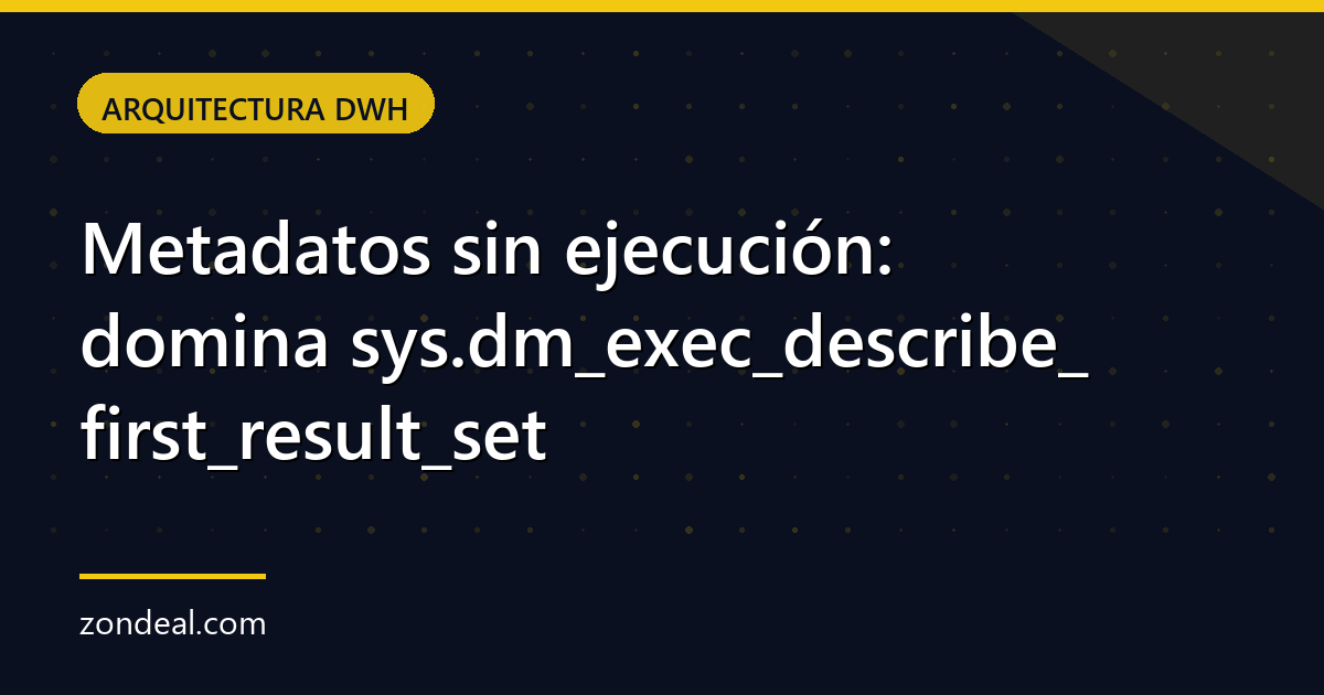 Metadatos sin ejecución: domina sys.dm_exec_describe_first_result_set
