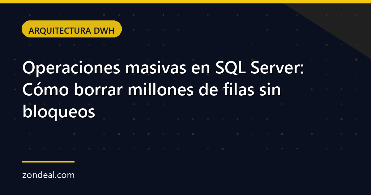Operaciones masivas en SQL Server: Cómo borrar millones de filas sin bloqueos