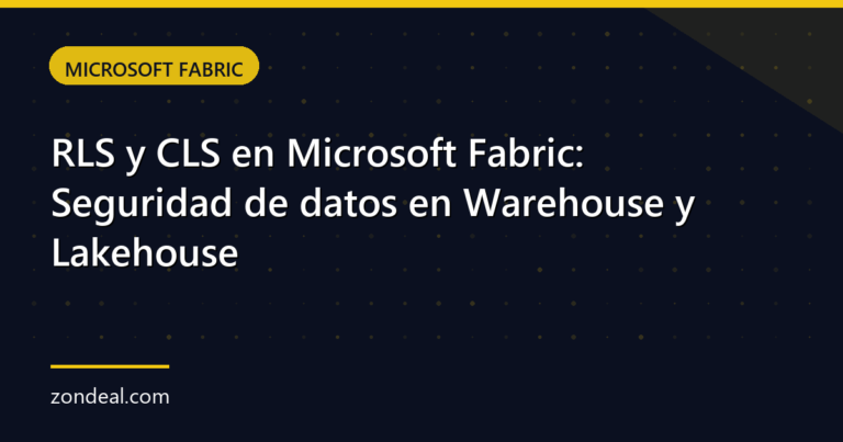 RLS y CLS en Microsoft Fabric: Seguridad de datos en Warehouse y Lakehouse