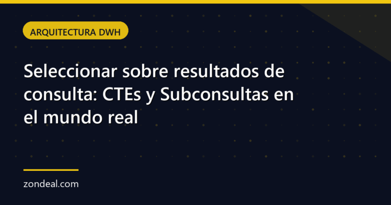 Seleccionar sobre resultados de consulta: CTEs y Subconsultas en el mundo real