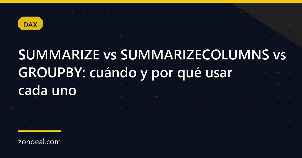 SUMMARIZE vs SUMMARIZECOLUMNS vs GROUPBY: cuándo y por qué usar cada uno