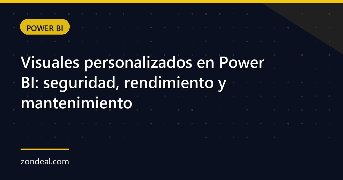 Visuales personalizados en Power BI: seguridad, rendimiento y mantenimiento